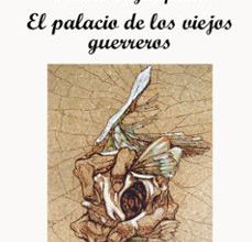 Descargar el archivo gratuito ebook pdf EL PALACIO DE LOS VIEJOS GUERREROS 9788494223969