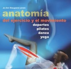 [Pdf/ePub/Mobi] ANATOMIA DEL EJERCICIO Y EL MOVIMIENTO: DEPORTES, PILATES, DANZA, YOGA - JO ANN STAUGAARD-JONES descargar ebook gratis