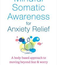 [PDF] Mindful Somatic Awareness for Anxiety Relief: A Body-Based Approach to Moving Beyond Fear and Worry download