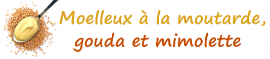 Moelleux à la moutarde, gouda et mimolette 