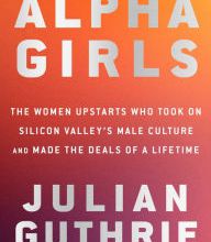 Free ebooks download best sellers Alpha Girls: The Women Upstarts Who Took On Silicon Valley's Male Culture and Made the Deals of a Lifetime