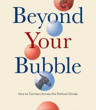 [PDF] Beyond Your Bubble: How to Connect Across the Political Divide, Skills and Strategies for Conversations That Work by Tania Israel