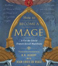 DOWNLOADS How to Become a Mage: A Fin-de-Siecle French Occult Manifesto