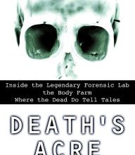 Ebook for cell phone download Death's Acre : Inside the Legendary Forensic Lab the Body Farm-Where the Dead Do Tell Tales