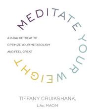 [Pdf/ePub] Meditate Your Weight: A 21-Day Retreat to Optimize Your Metabolism and Feel Great by Tiffany Cruikshank download ebook
