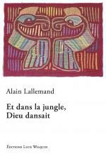Et dans la jungle Dieu dansait, Alain LALLEMAND