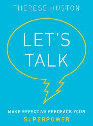 [PDF/Kindle] Let's Talk: Make Effective Feedback Your Superpower by Therese Huston