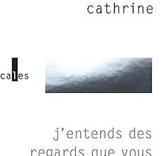 J'entends des regards que vous croyez muets de Arnaud Cathrine