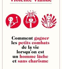 Livres pdf à télécharger gratuitement Comment gagner les petits combats de la vie lorsqu'on est un homme lâche et sans charisme par Violente Viande (French Edition) 9782501147415