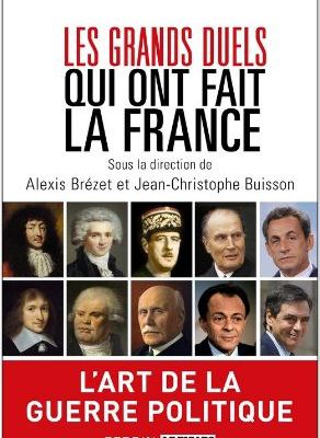 Les grands duels qui ont fait la France ; Alexis Brézet et Jean-Christophe Buisson (dir.)