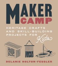 DOWNLOADS Maker Camp: Heritage Crafts and Skill-Building Projects for Kids