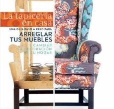 [ePub] LA TAPICERIA EN CASA: UNA GUIA PASO A PASO PARA ARREGLAR TUS MUEB LES Y CAMBIAR LA DECORACION DE TU HOGAR descargar gratis