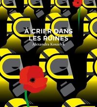 [Pdf/ePub] A crier dans les ruines by Alexandra Koszelyk download ebook