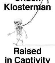 Ebook text files download Raised in Captivity: Fictional Nonfiction MOBI FB2 CHM by Chuck Klosterman English version 9780735217928