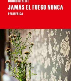 Descargar ebook for joomla JAMAS EL FUEGO NUNCA FB2 PDF PDB 9788492865574 (Literatura española) de DIAMELA ELTIT