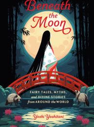 {pdf download} Beneath the Moon: Fairy Tales, Myths, and Divine Stories from Around the World