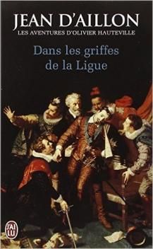 Les Aventures d'Olivier Hauteville, tome 5, Dans les Griffes de la Ligue ; Jean d'Aillon 