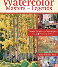 [PDF/Kindle] Watercolor Masters and Legends: Secrets, Stories and Techniques from 34 Visionary Artists by Betsy Dillard Stroud