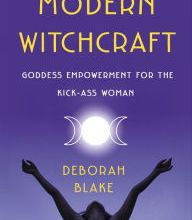 [PDF/Kindle] Modern Witchcraft: Goddess Empowerment for the Kick-Ass Woman by Deborah Blake