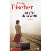 Elise FISCHER -  Au péril de la vérité 