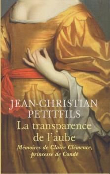 La Transparence de l'Aube, Mémoires de Claire-Clémence, princesse de Condé ; Jean-Christian Petitfils