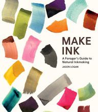 Free downloadable pdf ebooks download Make Ink: A Forager's Guide to Natural Inkmaking  9781419732430 by Jason Logan, Michael Ondaatje (English literature)