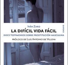Descargar LA DIFICIL VIDA FACIL: DOCE TESTIMONIOS SOBRE PROSTITUCION MASCULINA IVAN ZARO Gratis - EPUB, PDF y MOBI