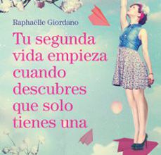 Descargar gratis eub epbooks TU SEGUNDA VIDA EMPIEZA CUANDO DESCUBRES QUE SOLO TIENES UNA de GIORDANO RAPHAELLE (Literatura española) FB2 RTF
