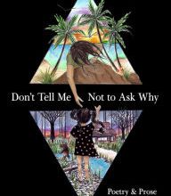 Ebooks for free download pdf Don't Tell Me Not to Ask Why: Poetry & Prose by Samantha King Holmes