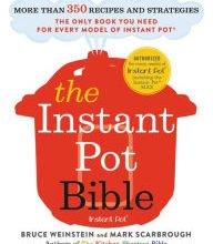 Free pdf e book download The Instant Pot Bible: More than 350 Recipes and Strategies: The Only Book You Need for Every Model of Instant Pot ePub FB2 PDF English version by Bruce Weinstein, Mark Scarbr