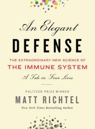 [PDF/Kindle] An Elegant Defense: The Extraordinary New Science of the Immune System: A Tale in Four Lives by Matt Richtel