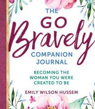 [PDF/Kindle] The Go Bravely Companion Journal: Becoming the Woman You Were Created to Be by Emily Wilson Hussem
