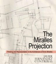 [PDF/Kindle] The Miralles Projection: Thinking and Representation in the Architecture of Enric Miralles by Javier Fernandez Contreras