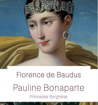 Pauline Bonaparte, princesse Borghèse ; Florence de Baudus