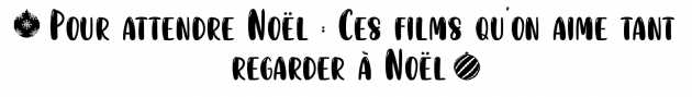 [POUR ATTENDRE NOËL 2021] #3 Ces films qu'on aime tant regarder à Noël