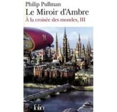 A LA CROISEE DES MONDES: VOLUME 3, LE MIROIR D AMBRE EBOOK | PHILIP PULLMAN | Descargar libro PDF EPUB