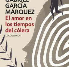 EL AMOR EN LOS TIEMPOS DEL CÓLERA (EDICIÓN ESCOLAR) leer el libro
