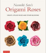 [download pdf] Naomiki Sato's Origami Roses: Create Lifelike Roses and Other Blossoms