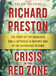 Free books on cd download Crisis in the Red Zone: The Story of the Deadliest Ebola Outbreak in History, and of the Outbreaks to Come 9780812998832 by Richard Preston PDB MOBI (English literature)
