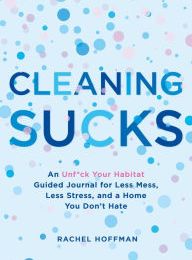 Downloading books for free kindle Cleaning Sucks: An Unf*ck Your Habitat Guided Journal for Less Mess, Less Stress, and a Home You Don't Hate by Rachel Hoffman (English literature)