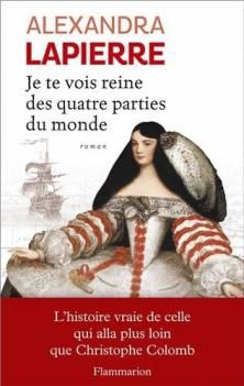 Je Te Vois Reine des Quatre Parties du Monde ; Alexandra Lapierre