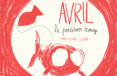 Avril le poisson rouge / Marjolaine Leray
