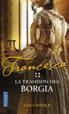 Francesca, tome 2, La Trahison des Borgia ; Sara Poole 