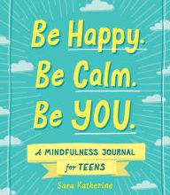 Online Read Ebook Be Happy. Be Calm. Be YOU.: A Mindfulness Journal for Teens
