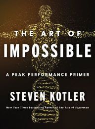 [Pdf/ePub] The Art of Impossible: A Peak Performance Primer by Steven Kotler download ebook