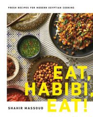 Online Read Ebook Eat, Habibi, Eat!: Fresh Recipes for Modern Egyptian Cooking