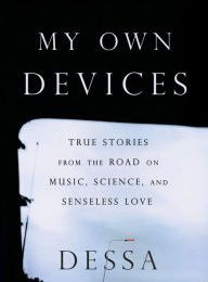 [download pdf] My Own Devices: True Stories from the Road on Music, Science, and Senseless Love