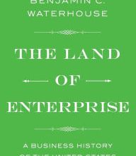 Download Pdf The Land of Enterprise: A Business History of the United States
