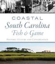 DOWNLOADS Coastal South Carolina Fish and Game: History, Culture and Conservation