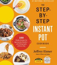 Forum to download ebooks The Step-by-Step Instant Pot Cookbook: 100 Simple Recipes for Spectacular Results -- with Photographs of Every Step by Jeffrey Eisner  9780316460835